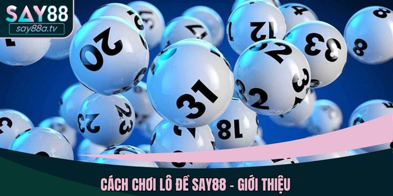 Cách chơi lô đề SAY88 - giới thiệu