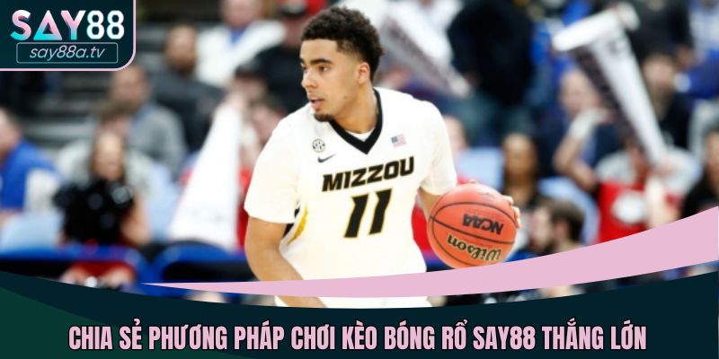 Chia sẻ phương pháp chơi kèo bóng rổ SAY88 thắng lớn