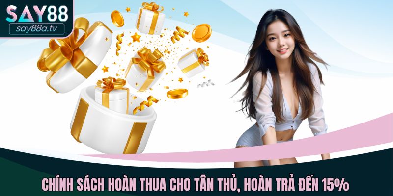 Chính sách hoàn thua cho tân thủ, hoàn trả đến 15%