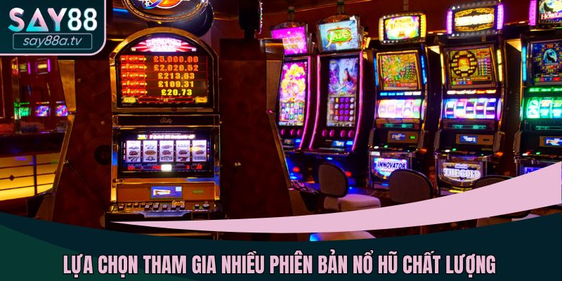 Lựa chọn tham gia nhiều phiên bản nổ hũ chất lượng