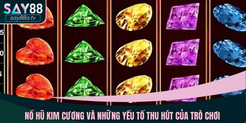 Nổ hũ kim cương và những yếu tố thu hút của trò chơi