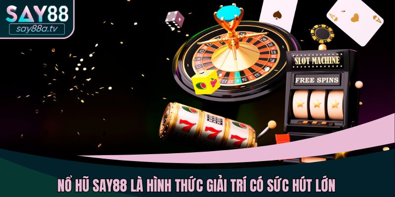 Nổ hũ SAY88 là hình thức giải trí có sức hút lớn