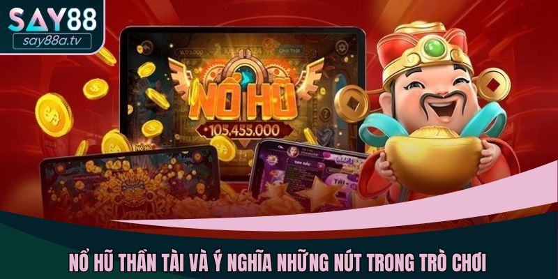 Nổ hũ Thần Tài và ý nghĩa những nút trong trò chơi