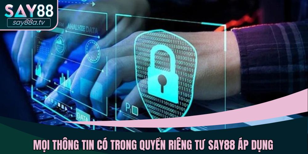 Mọi thông tin có trong quyền riêng tư SAY88 áp dụng