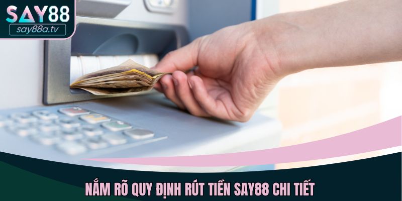 Nắm rõ quy định rút tiền SAY88 chi tiết