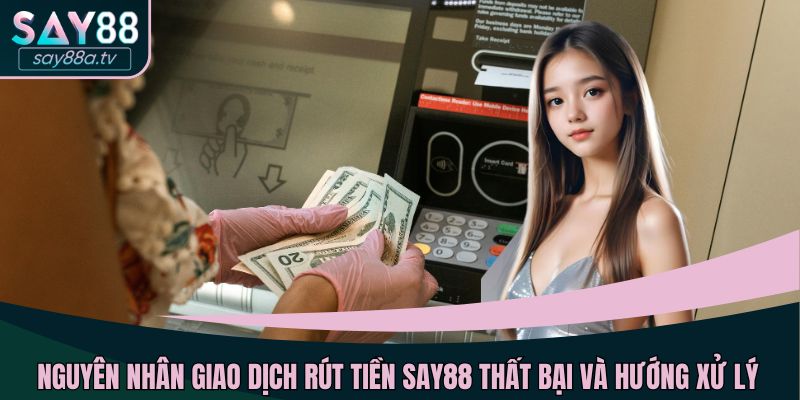Nguyên nhân giao dịch rút tiền SAY88 thất bại và hướng xử lý