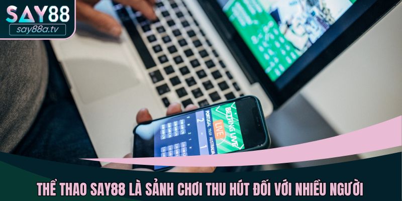 Thể thao SAY88 là sảnh chơi thu hút đối với nhiều người