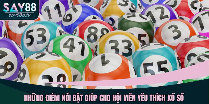 Những điểm nổi bật giúp cho hội viên yêu thích xổ số