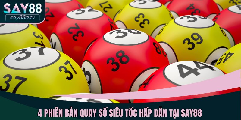 4 phiên bản quay số siêu tốc hấp dẫn tại SAY88