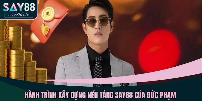 Hành trình xây dựng nền tảng SAY88