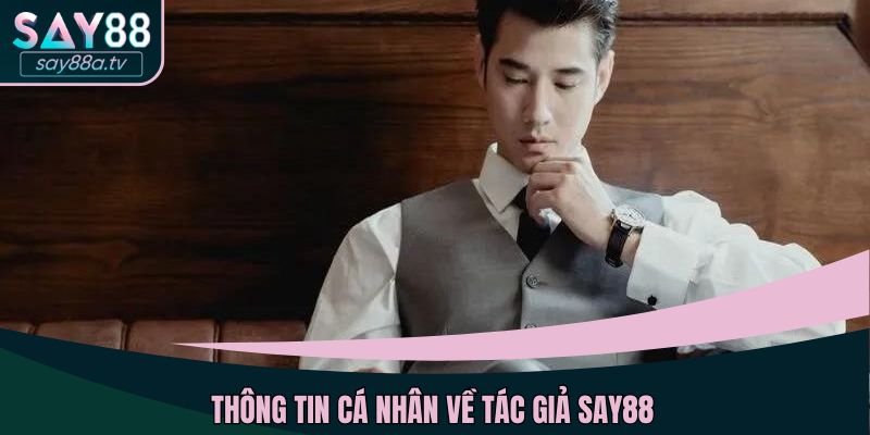 Sơ lược thông tin cá nhân của tác giả SAY88